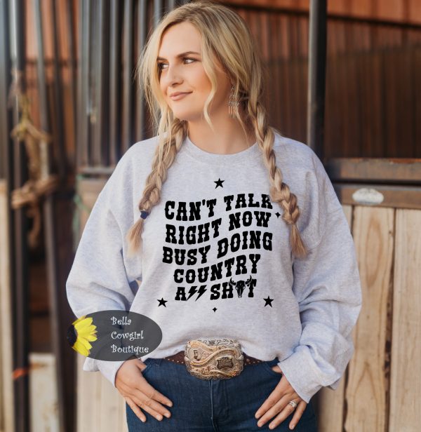 Sorry Can’t talk Right Now Busy Doing Country A$$ Shyt Sweatshirt