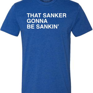 THAT SANKER GONNA BE SANKIN’