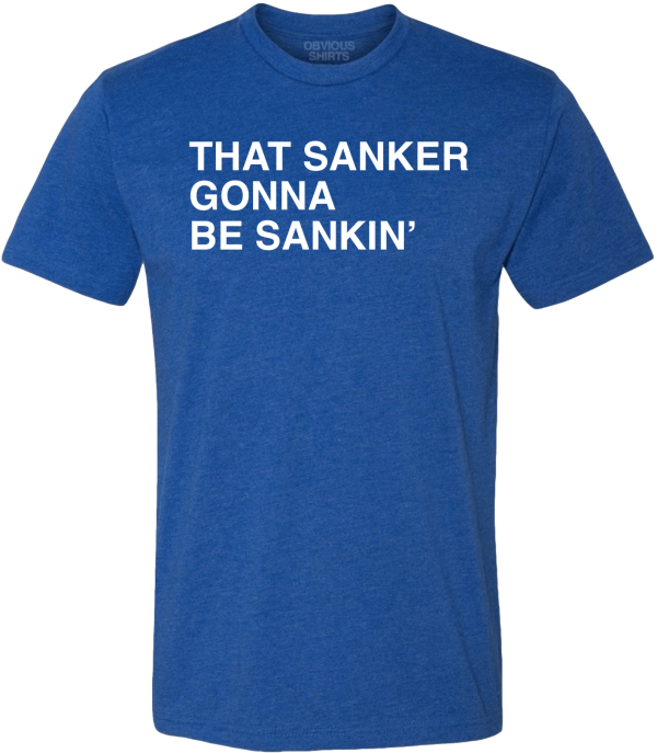 THAT SANKER GONNA BE SANKIN’