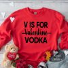 V Is For Vodka Funny Valentine’s Day Sweatshirt