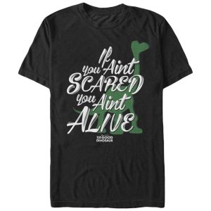 Men’s The Good Dinosaur If You Ain’t Scared You Ain’t Alive T-Shirt
