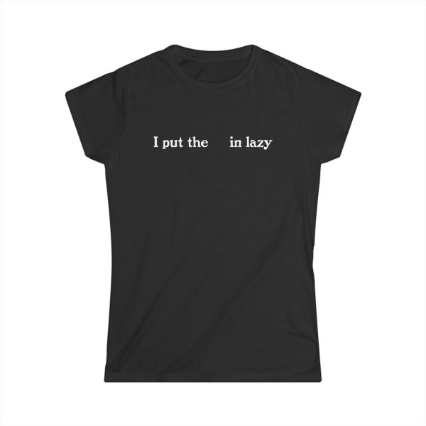 I Put The  In Lazy