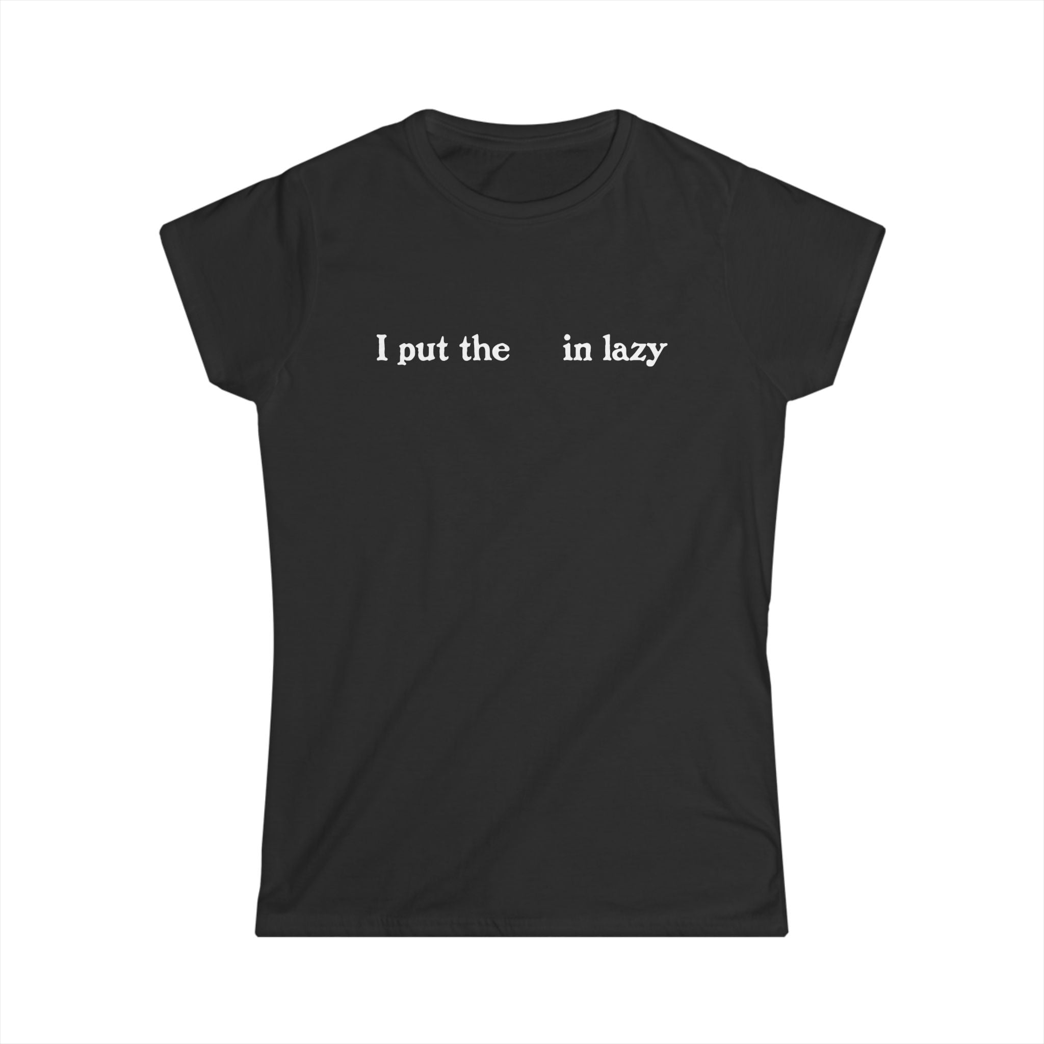 I Put The In Lazy I Put The In Lazy