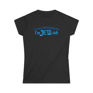 I’m Not A Full Blooded Jew – I’m Jewish
