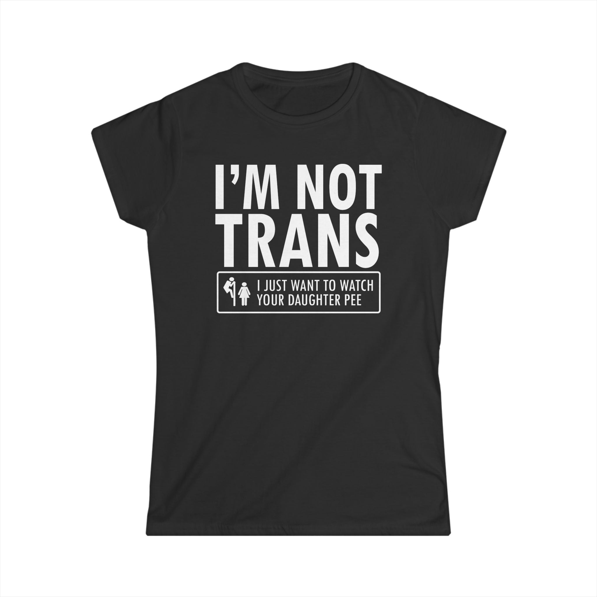 I'm Not Trans. I Just Want To Watch Your Daughter Pee I'm Not Trans. I Just Want To Watch Your Daughter Pee