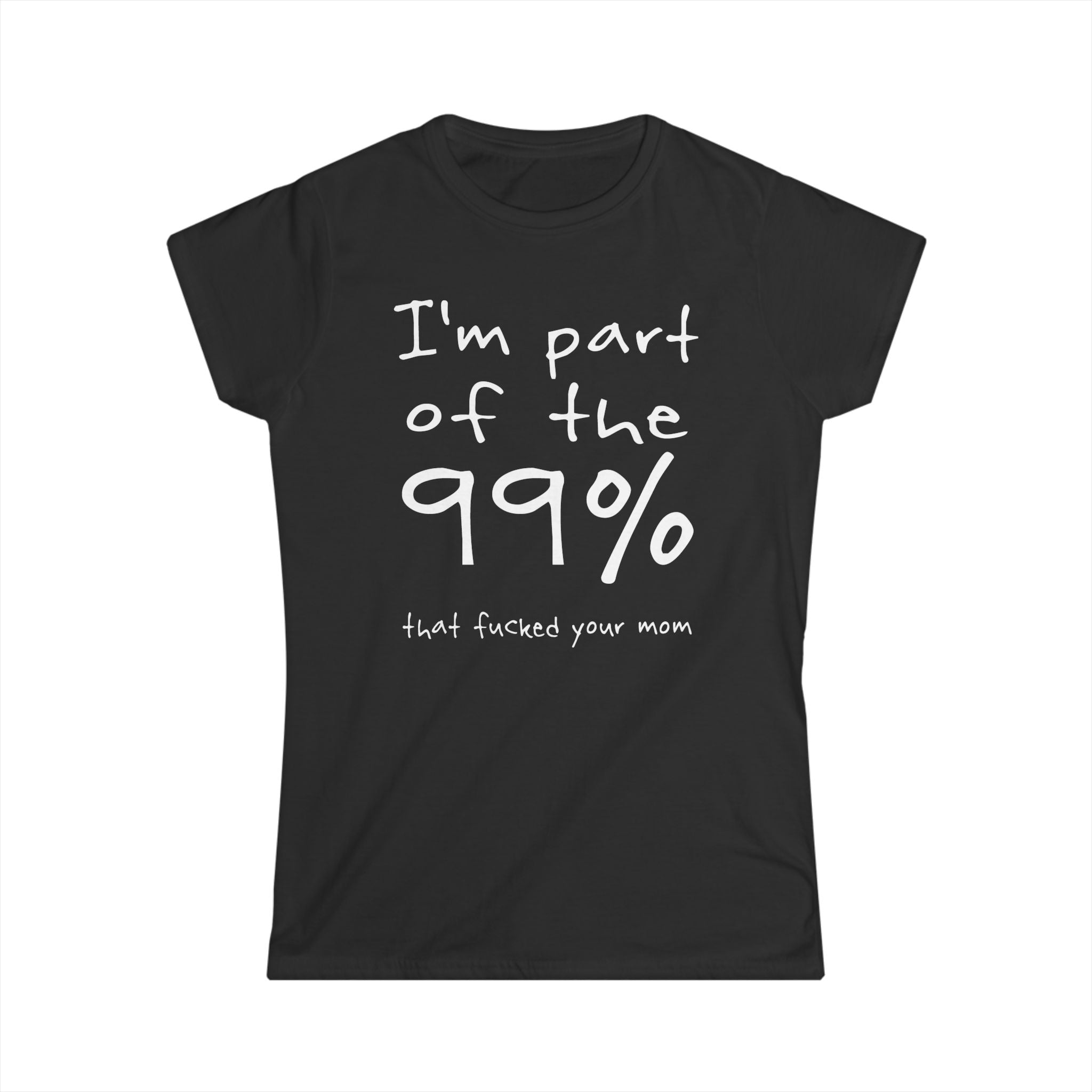 I'm Part Of The 99 That Fucked Your Mom I'm Part Of The 99 That Fucked Your Mom