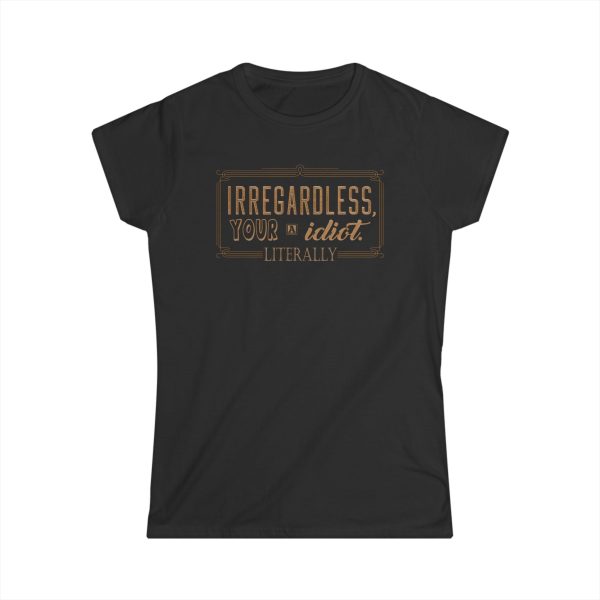 Irregardless Your A Idiot. Literally