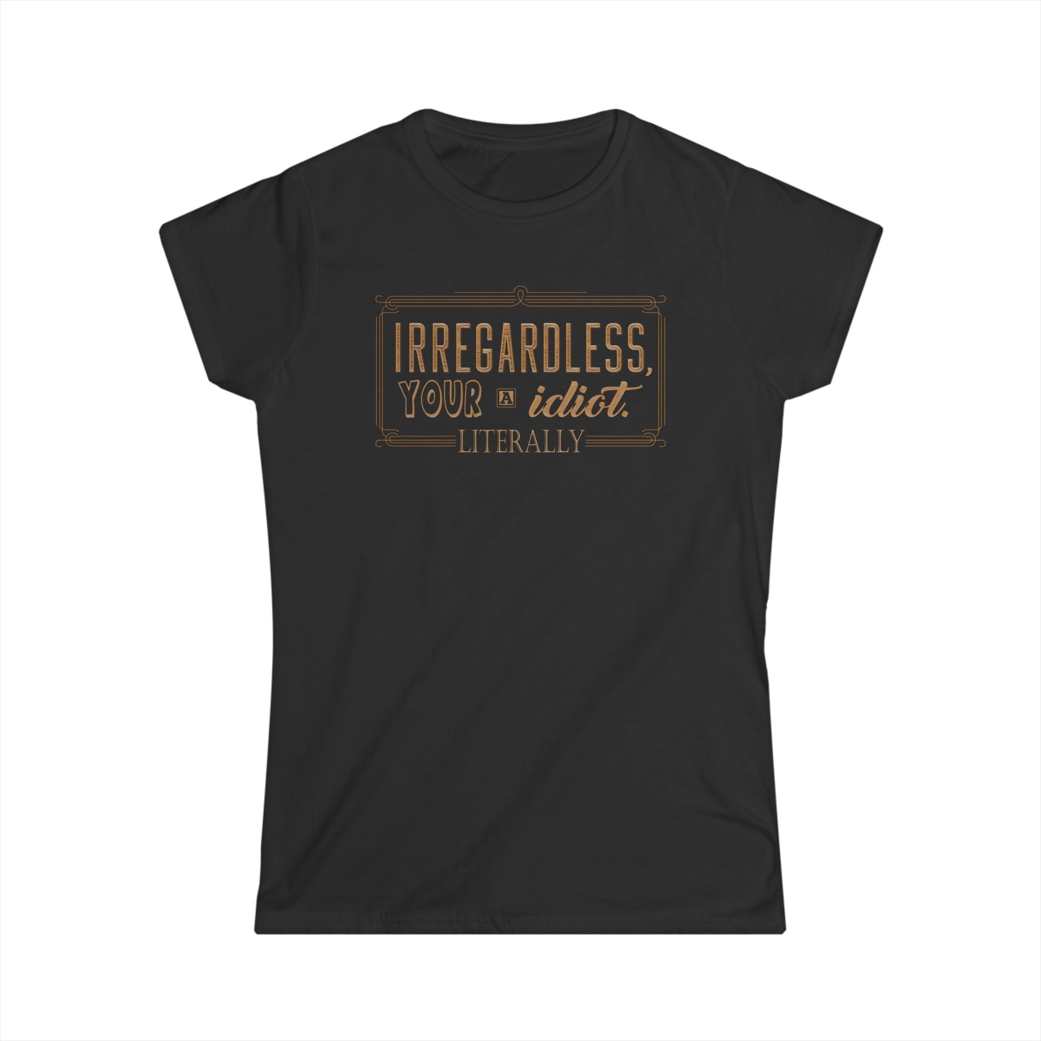 Irregardless Your A Idiot. Literally Irregardless Your A Idiot. Literally