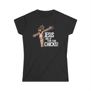 Jesus Did It For The Chicks