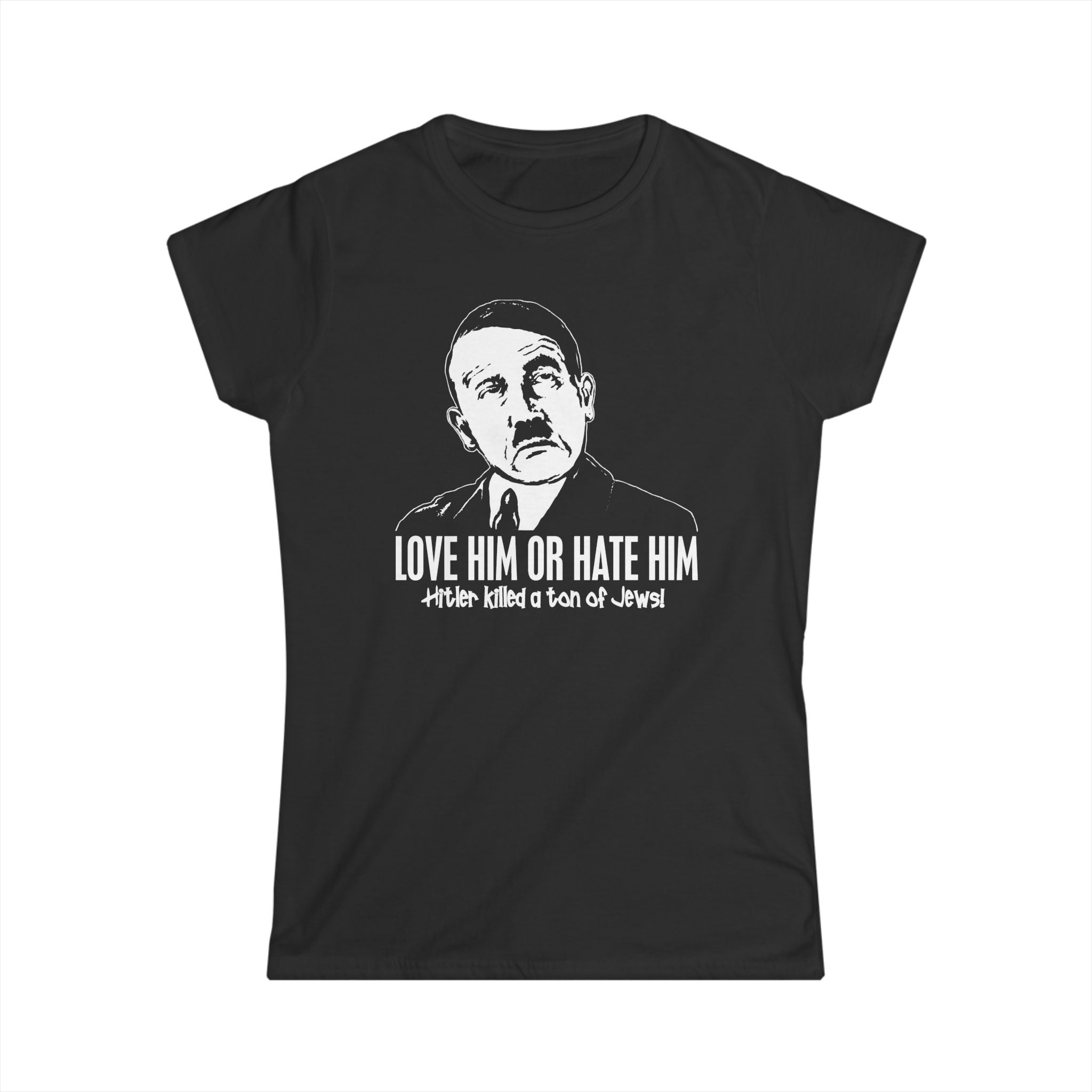 Love Him Or Hate Him Hitler Killed A Ton Of Jews Love Him Or Hate Him Hitler Killed A Ton Of Jews