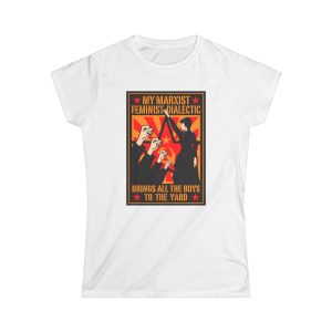 My Marxist Feminist Dialectic Brings All The Boys To The Yard