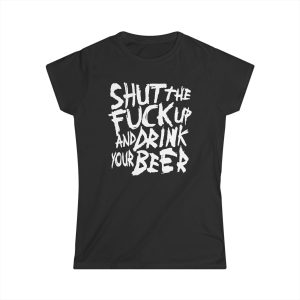 Shut The Fuck Up And Drink Your Beer
