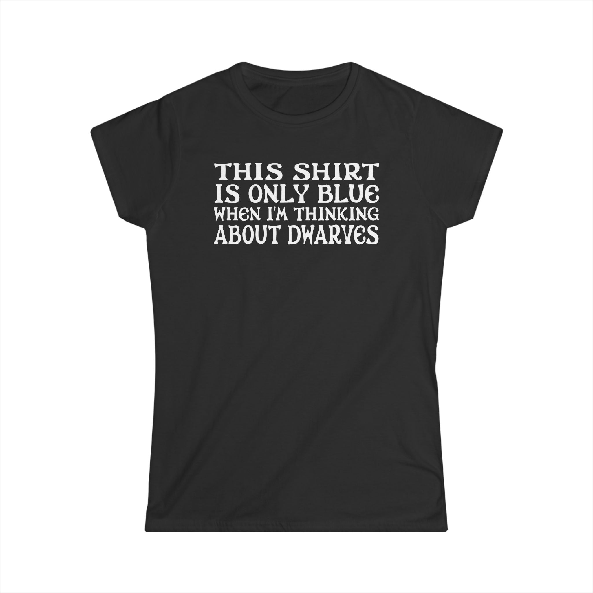 This Shirt Is Only Blue When I'm Thinking About Dwarves This Shirt Is Only Blue When I'm Thinking About Dwarves