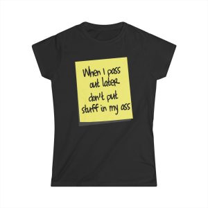 When I Pass Out Later Don’t Put Stuff In My Ass When I Pass Out Later Don’t Put Stuff In My Ass