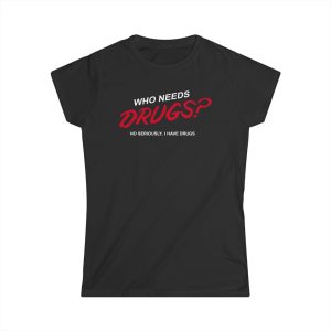 Who Needs Drugs  No Seriously I Have Drugs