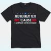 Are We Great Yet Cause I Just Feel Embarrassed Anti Trump Shirt