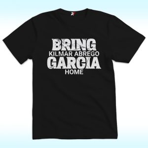 Bring Kilmar Abrego Garcia Home Shirt, Anti Trump