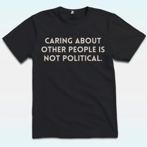 Caring About People Is Not Political Shirt, Anti Trump