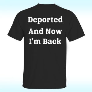 Deported And Now I’m Back Shirt