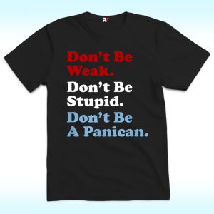 Don’t Be Weak Don’t Be Stupid Don’t Be A Panican Economy Shirt