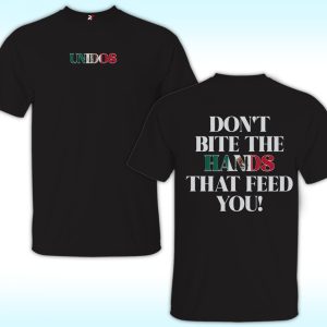 Don’t Bite the Hands that Feed You Shirt, UNIDOS