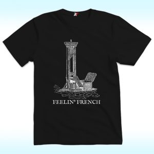 Feelin French Guillotine Shirt