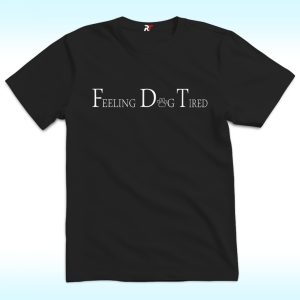 Feeling Dog Tired Shirt, FDT, Anti Trump