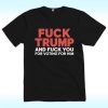 Fuck Trump and Fuck You For Voting For Him Shirt, Anti Trump