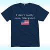 I Don’t Really Care Margaret Shirt