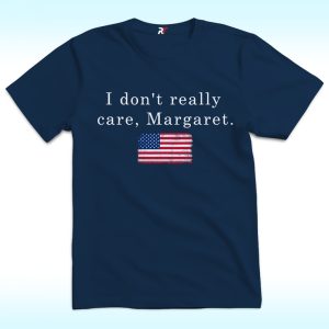 I Don’t Really Care Margaret Shirt