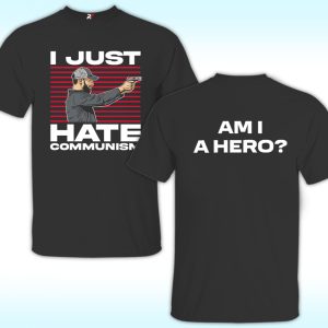 I Just Hate Communists Am I A Hero Shirt