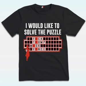 I Would Like To Solve The Puzzle, Fuck Trump, Musk, Vance Shirt