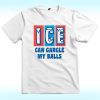 ICE Can Gargle My Balls Shirt