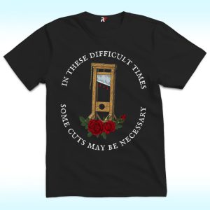 In These Difficult Times, Some Cuts May Be Necessary Shirt, Anti Capitalism Social Justice