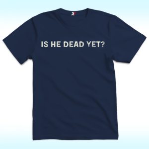 Is He Dead Yet T Shirt, Joan Baez Anti Trump