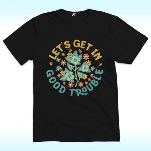 Let’s Get In Good Trouble Shirt, FDT, Anti Trump