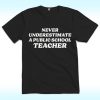 Never Underestimate A Public School Teacher Shirt