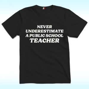 Never Underestimate A Public School Teacher Shirt