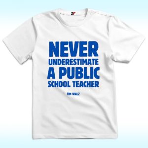Never Underestimate A Public School Teacher Tim Walz Shirt