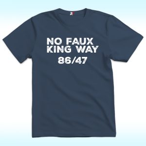 No Faux King Way 8647 Shirt, Anti Trump