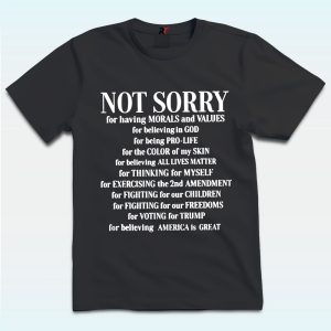 Not Sorry For Having Morals and Valuves Shirt, Republican America Trump