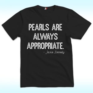 Pearls Are Always Appropriate Jackie Kennedy Shirt