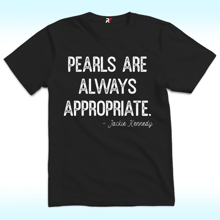 Pearls Are Always Appropriate Jackie Kennedy Shirt Pearls Are Always Appropriate Jackie Kennedy Shirt