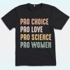 Pro Choice, Pro Love, Pro Science, Pro Women Shirt, Anti Trump