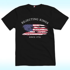 Rejecting Kings Since 1776 Shirt, Anti Trump