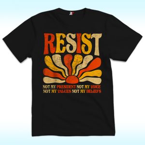 Resist Not My President, Not My Voice, Not My Values, Not My Beliefs Shirt, Anti Trump