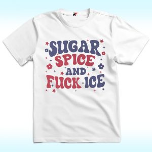 Sugar Spice and Fuck ICE Shirt