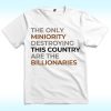 The Only Minority Destroying This Country Are Billionaires Shirt