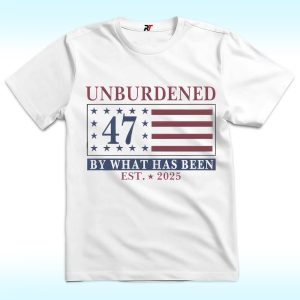 Unburdened By What Has Been Shirt, Trump 47th President