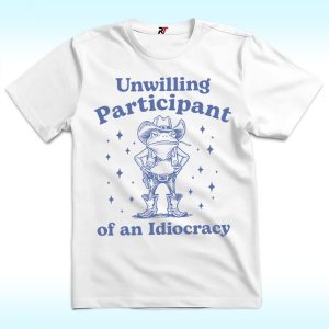 Unwilling Participant of an Idiocracy Shirt, Anti Trump